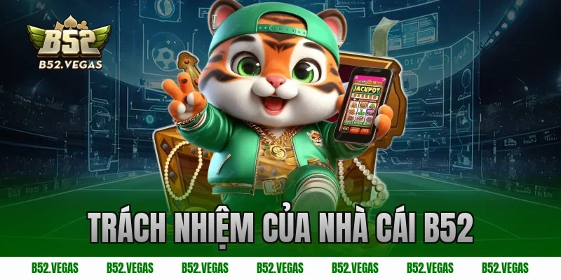 Trách nhiệm của nhà cái B52