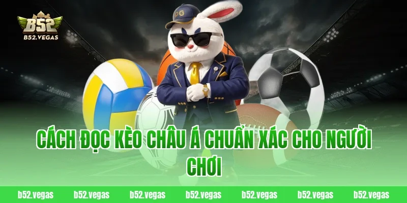 Cách đọc kèo châu Á chuẩn xác cho người chơi