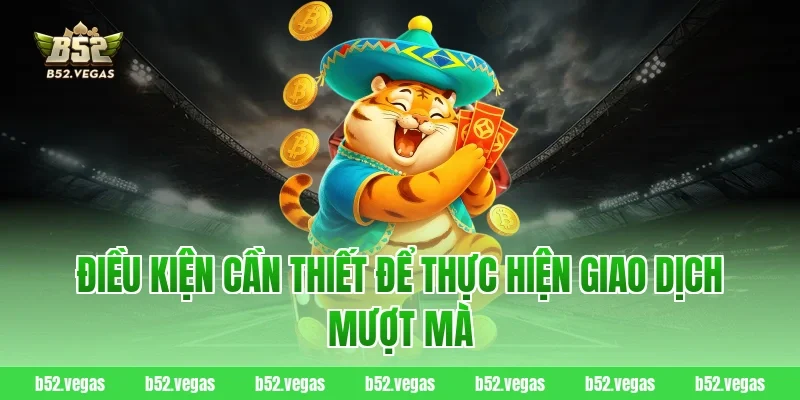 Điều kiện cần thiết để thực hiện giao dịch mượt mà