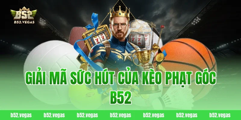 Giải Mã Sức Hút Của Kèo Phạt Góc B52