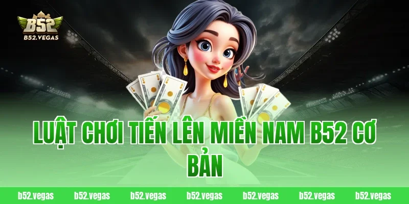 Luật chơi tiến lên miền nam B52 cơ bản