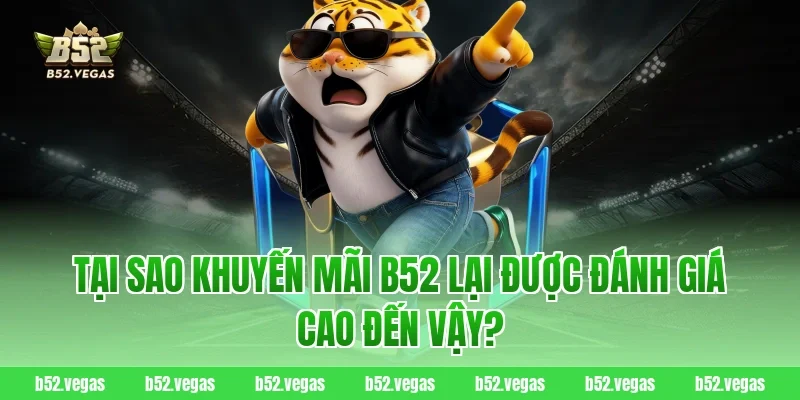 Tại Sao Khuyến Mãi B52 Lại Được Đánh Giá Cao Đến Vậy?