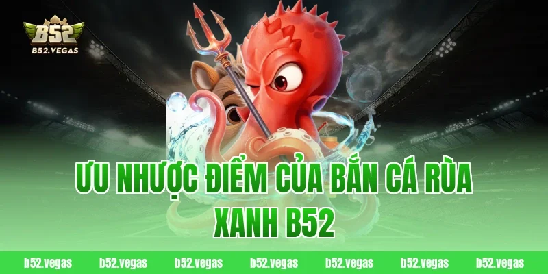 Ưu nhược điểm của bắn cá rùa xanh B52